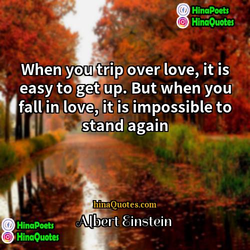 Albert Einstein Quotes | When you trip over love, it is